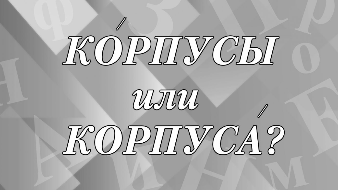 Как правильно - «кОрпусы» или «корпусА»?