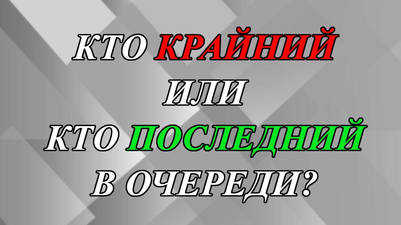 Кто крайний или кто последний в очереди?