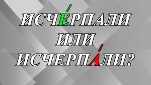 Как поставить ударение - «исчерпАли» или «исчЕрпали»?