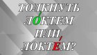 Как правильно - толкнуть лОктем или локтЕм?