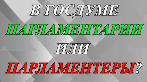В Госдуме заседают парламентарии или парламентеры?