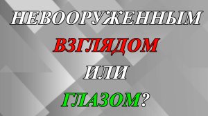 Невооруженным взглядом или глазом?